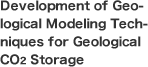 Development of Geological Modeling Techniques for Geological CO2 Storage