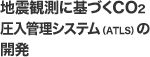 地震観測に基づくCO2圧入管理システム（ATLS）の開発
