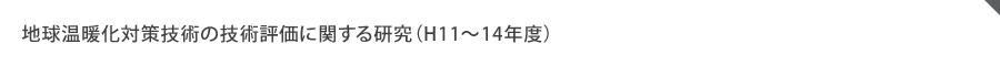 地球温暖化対策技術の技術評価に関する研究（H11～14年度）